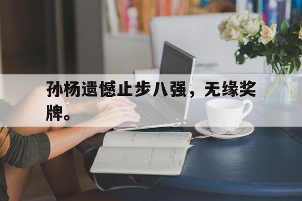 爱游戏网页版入口-孙杨遗憾止步八强,无缘奖牌。后缀