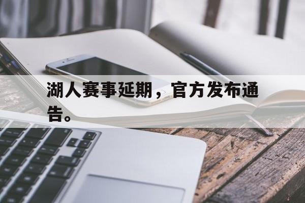 爱游戏网页版官网登录-湖人赛事延期，官方发布通告。