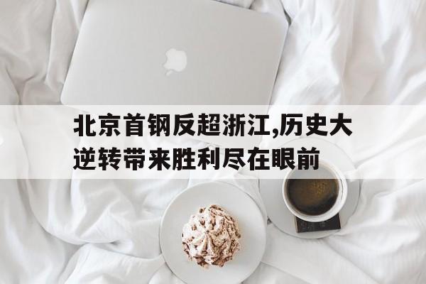 爱游戏网页版官网登录-北京首钢反超浙江,历史大逆转带来胜利尽在眼前