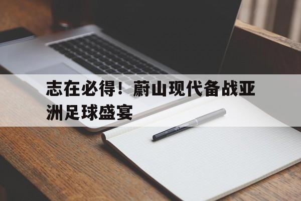 爱游戏网页版入口-志在必得!蔚山现代备战亚洲足球盛宴